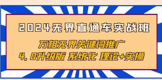 （10075期）2024无界直通车实战班，万相无界关键词推广，4.0升级版 系统化 理论+实操-3YVIP资源库