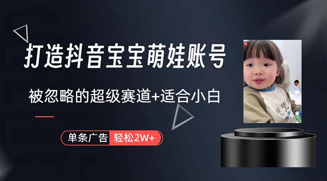 （10458期）打造抖音宝宝账号，一条广告2W，大部分人忽略的超级赛道，小白简单入手-3YVIP资源库