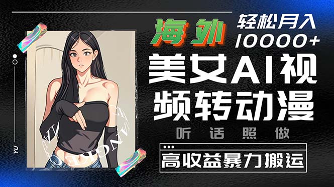 （10391期）海外美女AI视频转动漫，高收益暴力搬运，听话照做，轻松月入10000+-3YVIP资源库