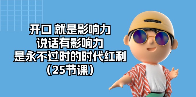 （10341期）开口 就是影响力，说话有影响力，是永不过时的时代红利（25节课）-3YVIP资源库