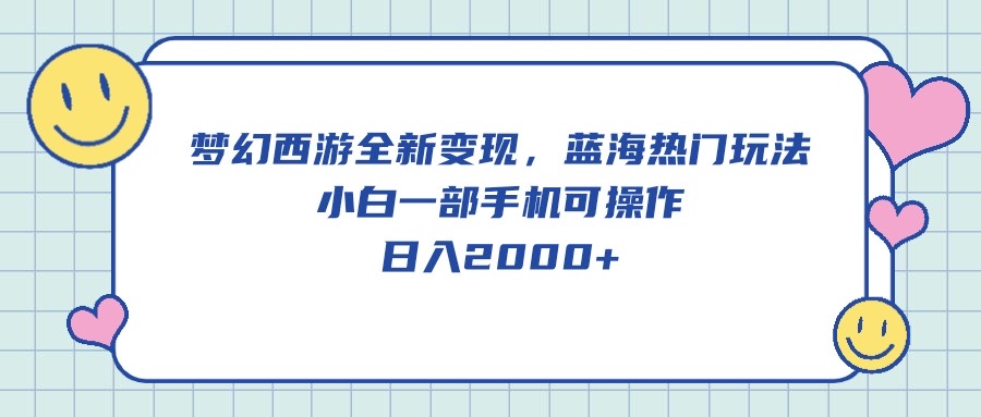 （10367期）梦幻西游全新变现，蓝海热门玩法，小白一部手机可操作，日入2000+-3YVIP资源库