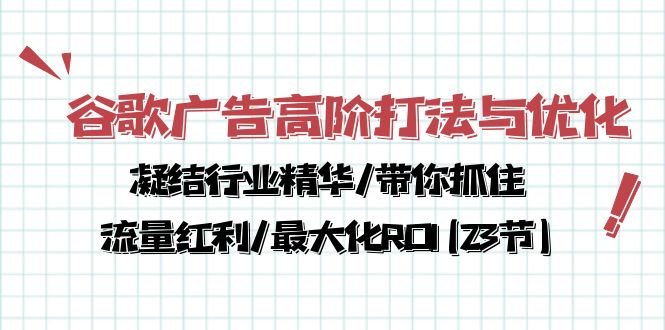 （10287期）谷歌广告高阶打法与优化，凝结行业精华/带你抓住流量红利/最大化ROI(23节)-3YVIP资源库
