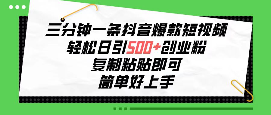 （10291期）三分钟一条抖音爆款短视频，轻松日引500+创业粉，复制粘贴即可，简单好…-3YVIP资源库