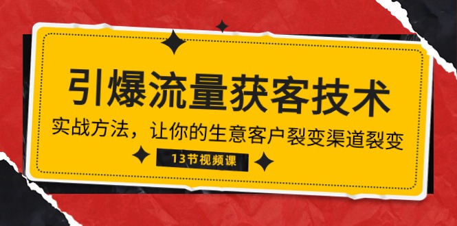 （10276期）《引爆流量 获客技术》实战方法，让你的生意客户裂变渠道裂变（13节）-3YVIP资源库