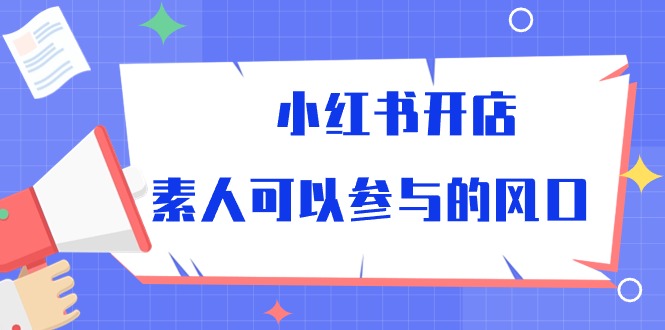 （10260期）小红书开店，素人可以参与的风口-3YVIP资源库
