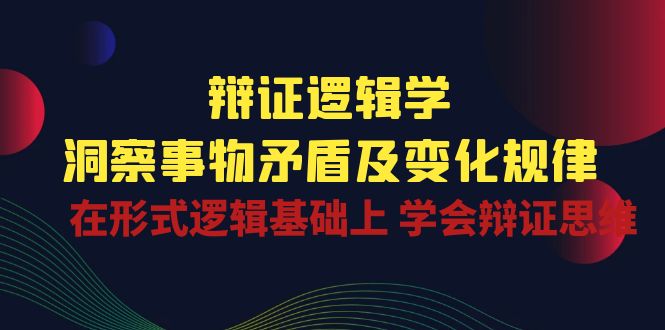 （10795期）辩证 逻辑学 | 洞察 事物矛盾及变化规律  在形式逻辑基础上 学会辩证思维-3YVIP资源库