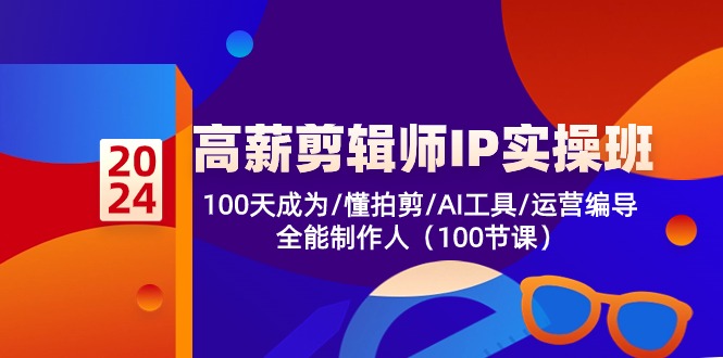 （10783期）高薪-剪辑师IP实操班-第2期，100天成为懂拍剪/AI工具/运营编导/全能制作人-3YVIP资源库