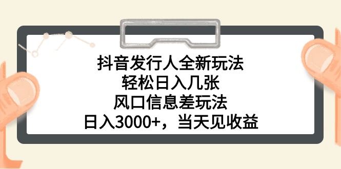 （10700期）抖音发行人全新玩法，轻松日入几张，风口信息差玩法，日入3000+，当天…-3YVIP资源库