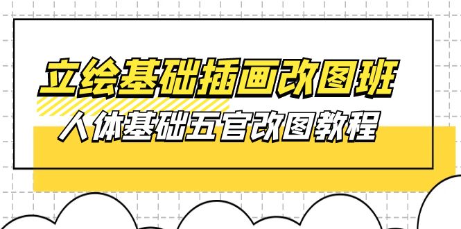 （10689期）立绘基础-插画改图班【第1期】：人体基础五官改图教程- 37节视频+课件-3YVIP资源库