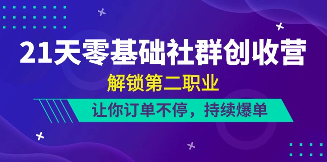 （10621期）21天-零基础社群 创收营，解锁第二职业，让你订单不停，持续爆单（22节）-3YVIP资源库