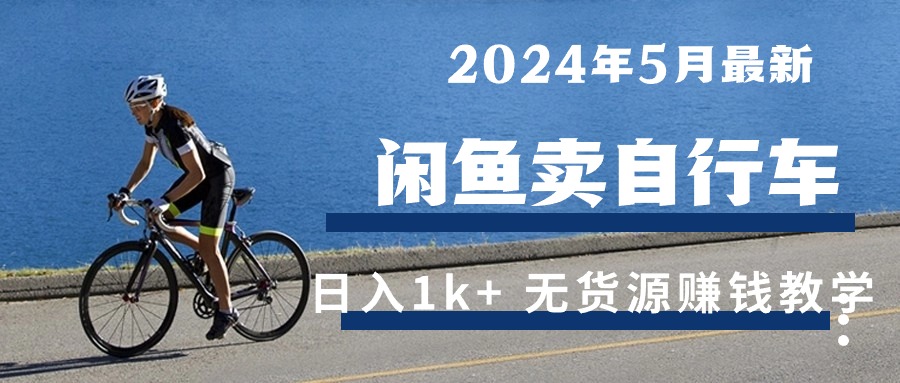 （10543期）2024年5月闲鱼卖自行车日入1k+ 最新无货源赚钱教学-3YVIP资源库