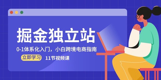 （10536期）掘金 独立站，0-1体系化入门，小白跨境电商指南（11节视频课）-3YVIP资源库