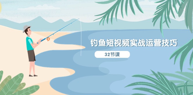 （10980期）钓鱼短视频实战运营技巧，系统性讲解定位ip策划  能听懂，能落地，能实操-3YVIP资源库