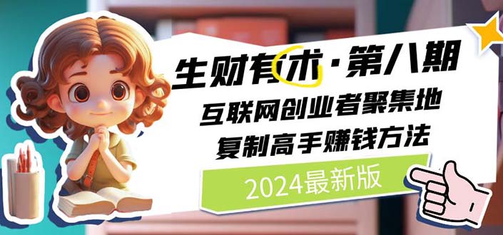 （11017期）2024生财有术·第八期 互联网创业者聚集地，复制高手赚钱方法 (6月更新)-3YVIP资源库