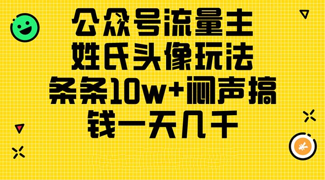 （11067期）公众号流量主，姓氏头像玩法，条条10w+闷声搞钱一天几千，详细教程-3YVIP资源库