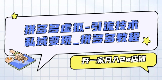 （11054期）拼多多虚拟-引流技术与私域变现_拼多多教程：开一家月入2w店铺-3YVIP资源库