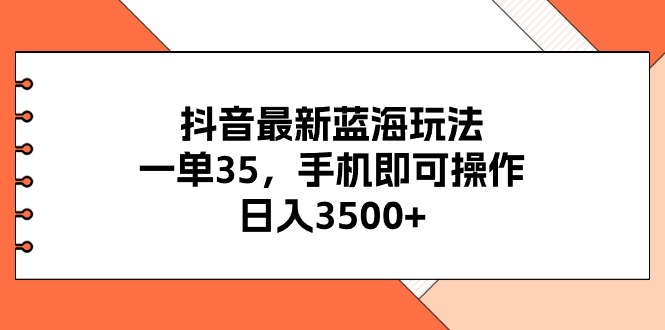 （11025期）抖音最新蓝海玩法，一单35，手机即可操作，日入3500+，不了解一下真是…-3YVIP资源库