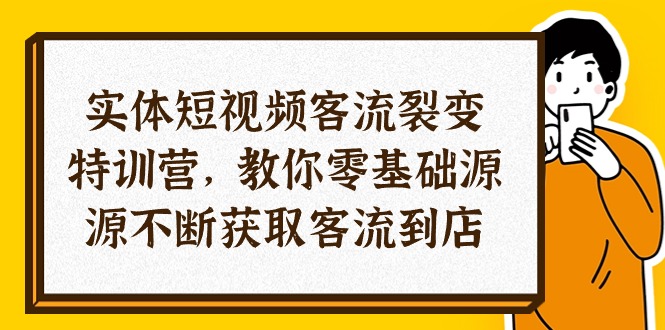 （10904期）实体-短视频客流 裂变特训营，教你0基础源源不断获取客流到店（29节）-3YVIP资源库