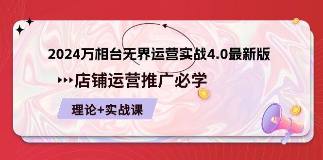 （10892期）2024-万相台 无界 运营实战4.0最新版，店铺 运营推广必修 理论+实操-3YVIP资源库