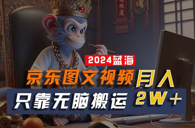 （10879期）2024最新蓝海项目，只靠无脑搬运，不需要剪辑，有手就会，京东图文视频…-3YVIP资源库