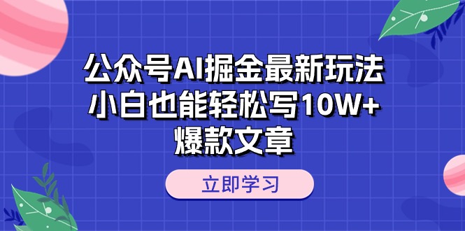 （10878期）公众号AI掘金最新玩法，小白也能轻松写10W+爆款文章-3YVIP资源库