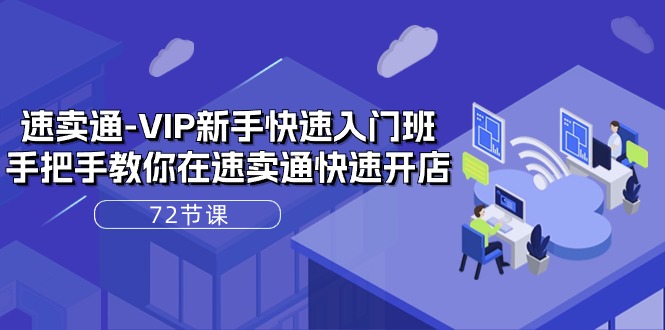 （10867期）速卖通-VIP新手快速入门班，手把手教你在速卖通快速开店（72节课）-3YVIP资源库