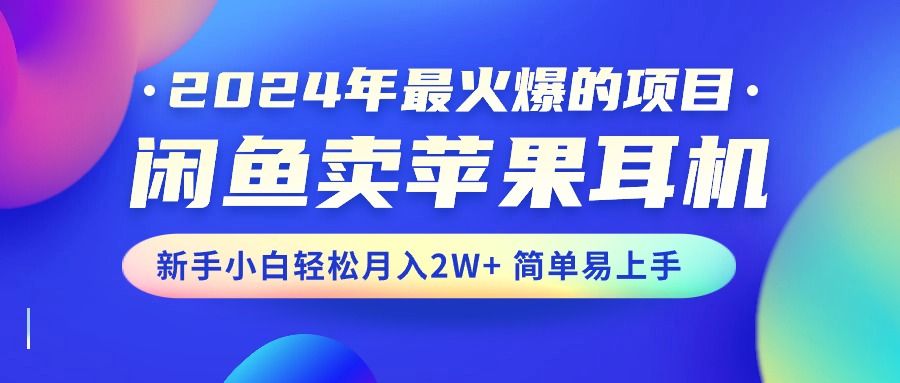 （10863期）2024年最火爆的项目，闲鱼卖苹果耳机，新手小白轻松月入2W+简单易上手-3YVIP资源库