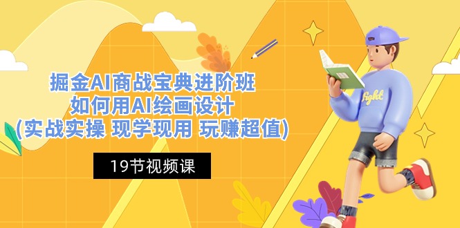 （10814期）掘金AI 商战 宝典 进阶班：如何用AI绘画设计(实战实操 现学现用 玩赚超值)-3YVIP资源库