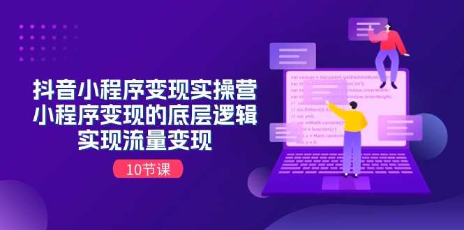 （11256期）抖音小程序变现实操营，小程序变现的底层逻辑，实现流量变现（10节课）-3YVIP资源库