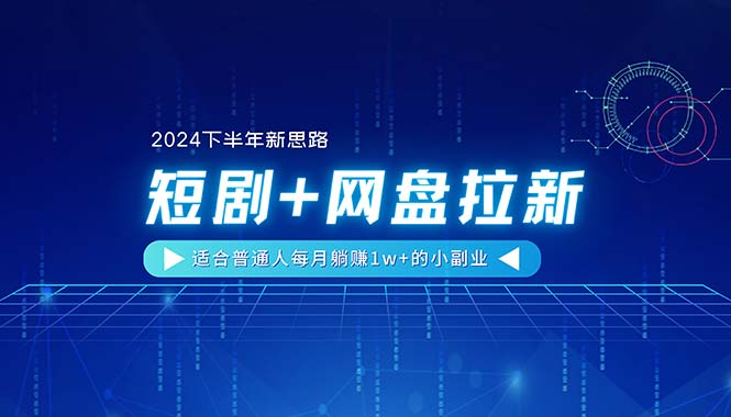 （11194期）【2024下半年新思路】短剧+网盘拉新，适合普通人每月躺赚1w+的小副业-3YVIP资源库
