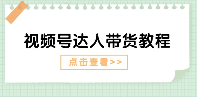 （11162期）视频号达人带货教程：达人剧情打法（长期）+达人带货广告（短期）-3YVIP资源库