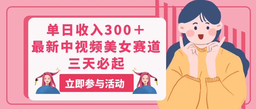 （11156期）单日收入300＋！最新中视频美女赛道，三天必起-3YVIP资源库