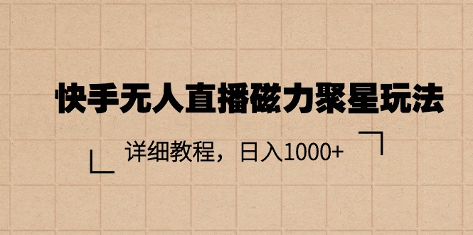 （11116期）快手无人直播磁力聚星玩法，详细教程，日入1000+-3YVIP资源库