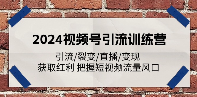 2024视频号引流训练营：引流/裂变/直播/变现 获取红利 把握短视频流量风口-3YVIP资源库