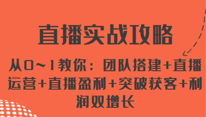 直播实战攻略 从0~1教你：团队搭建+直播运营+直播盈利+突破获客+利润双增长-3YVIP资源库