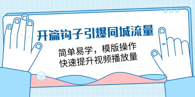 （11393期）开篇 钩子引爆同城流量，简单易学，模版操作，快速提升视频播放量-18节课-3YVIP资源库