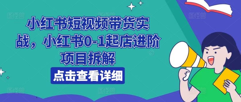 小红书短视频带货实战，小红书0-1起店进阶项目拆解-3YVIP资源库