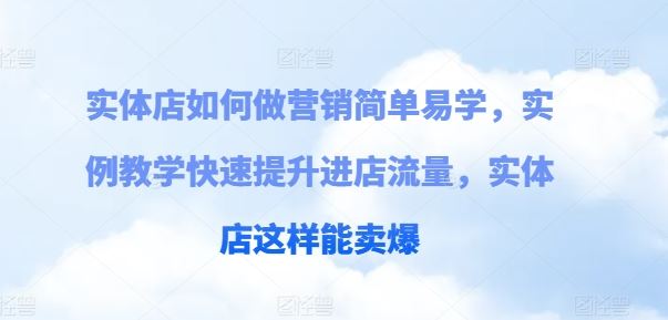 实体店如何做营销简单易学，实例教学快速提升进店流量，实体店这样能卖爆-3YVIP资源库