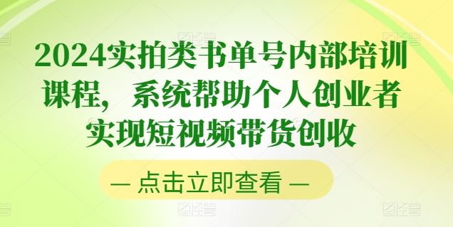 2024实拍类书单号内部培训课程，系统帮助个人创业者实现短视频带货创收-3YVIP资源库