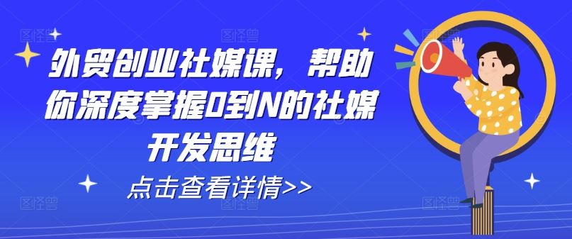 外贸创业社媒课，帮助你深度掌握0到N的社媒开发思维-3YVIP资源库