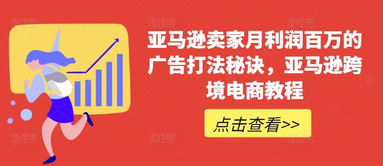 亚马逊卖家月利润百万的广告打法秘诀，亚马逊跨境电商教程-3YVIP资源库