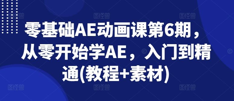 零基础AE动画课第6期，从零开始学AE，入门到精通(教程+素材)-3YVIP资源库