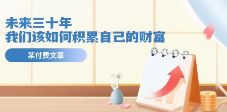 某公众号付费文《未来三十年，我们该如何积累自己的财富》-3YVIP资源库
