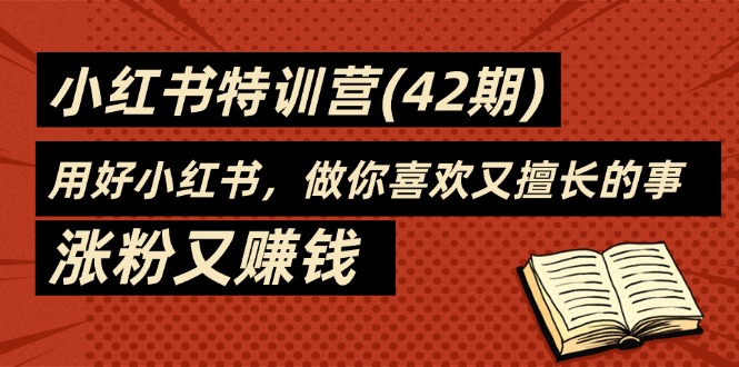 （11492期）35天-小红书特训营(42期)，用好小红书，做你喜欢又擅长的事，涨粉又赚钱-3YVIP资源库