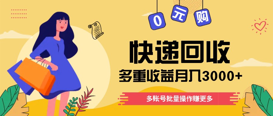 快递回收多重收益玩法，多账号批量操作，新手小白也能搬砖月入3000+！-3YVIP资源库