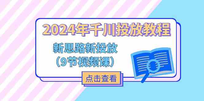 2024年千川投放教程，新思路+新投放（9节视频课）-3YVIP资源库