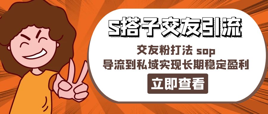 （11548期）某收费888-S搭子交友引流，交友粉打法 sop，导流到私域实现长期稳定盈利-3YVIP资源库