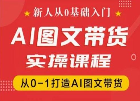 新人从0基础入门，抖音AI图文带货实操课程，从0-1打造AI图文带货-3YVIP资源库