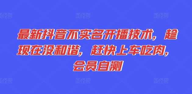 最新抖音不实名开播技术，趁现在没和谐，赶快上车吃肉，会员自测-3YVIP资源库
