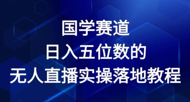 国学赛道-2024年日入五位数无人直播实操落地教程【揭秘】-3YVIP资源库